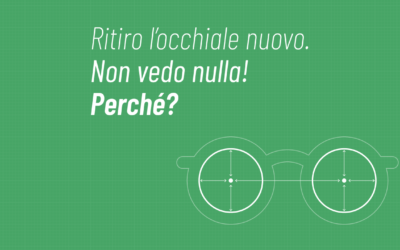 Ritiro l’occhiale nuovo. Non vedo nulla! PERCHÉ?